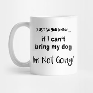If I Can't Bring My Dog, I'm Not Going! Mug